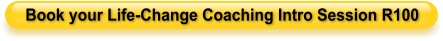 Book your Life-Change Coaching Intro Session R100